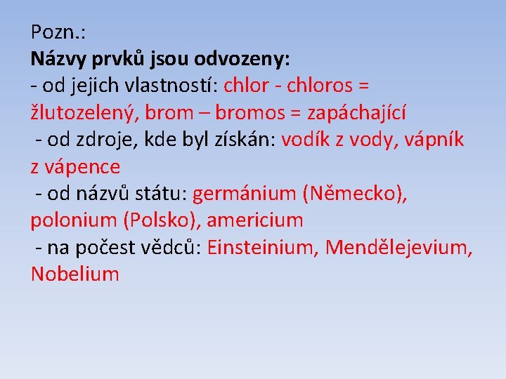 Pozn. : Názvy prvků jsou odvozeny: - od jejich vlastností: chlor - chloros =