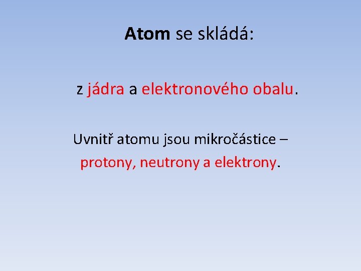 Atom se skládá: z jádra a elektronového obalu. Uvnitř atomu jsou mikročástice – protony,