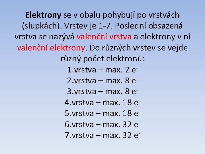 Elektrony se v obalu pohybují po vrstvách (slupkách). Vrstev je 1 -7. Poslední obsazená