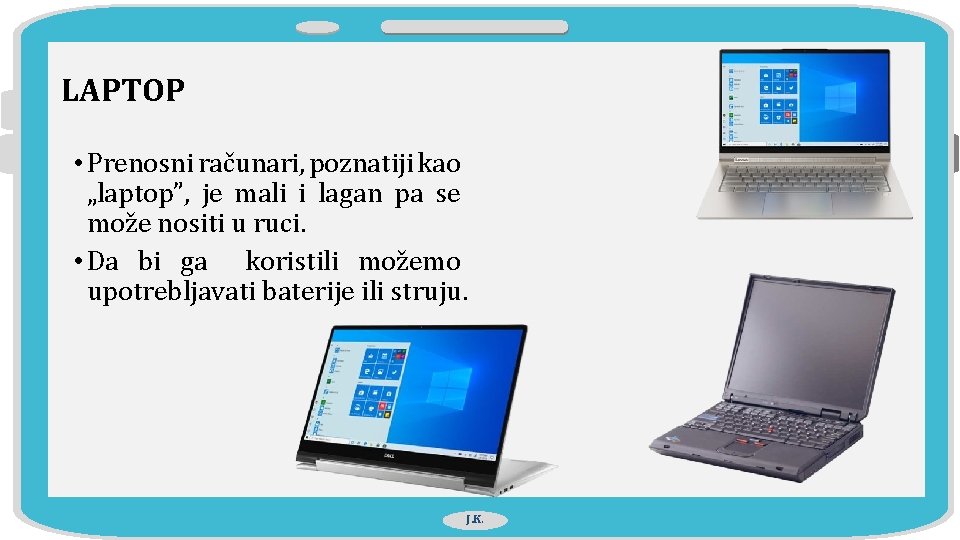 LAPTOP • Prenosni računari, poznatiji kao „laptop”, je mali i lagan pa se može