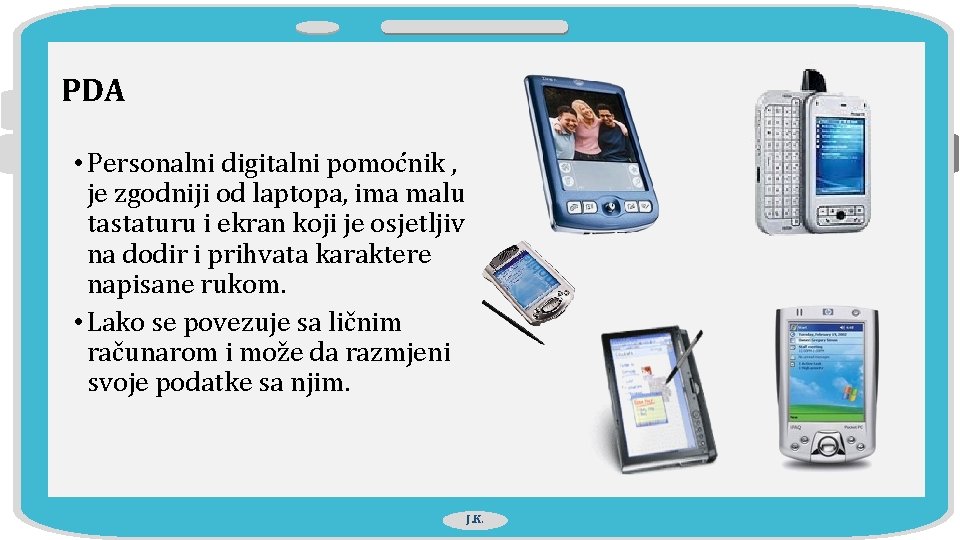 PDA • Personalni digitalni pomoćnik , je zgodniji od laptopa, ima malu tastaturu i