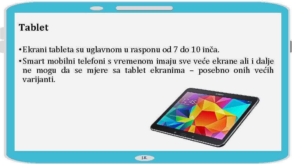 Tablet • Ekrani tableta su uglavnom u rasponu od 7 do 10 inča. •