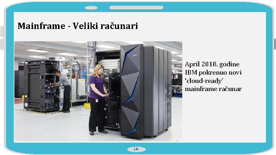 Mainframe - Veliki računari April 2018. godine IBM pokrenuo novi ‘cloud-ready’ mainframe računar J.