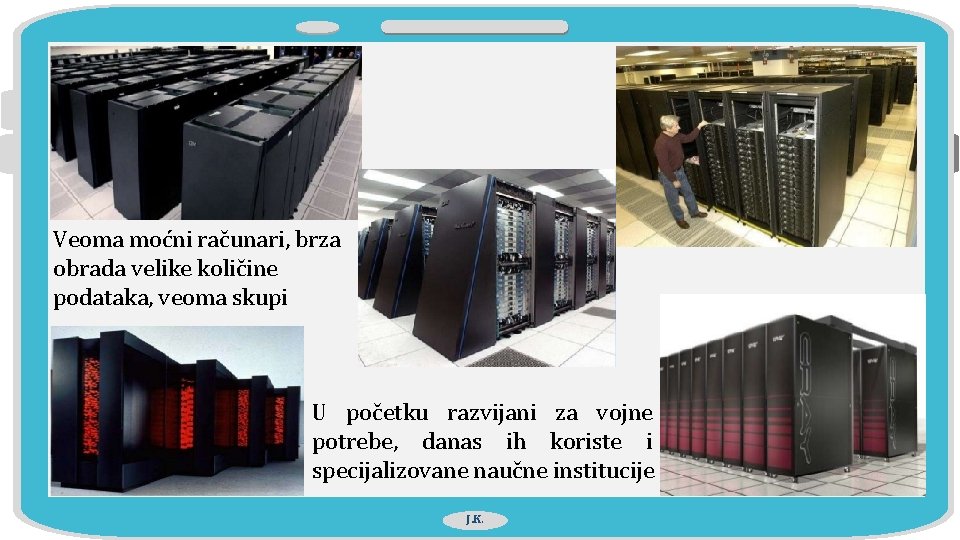 Veoma moćni računari, brza obrada velike količine podataka, veoma skupi U početku razvijani za