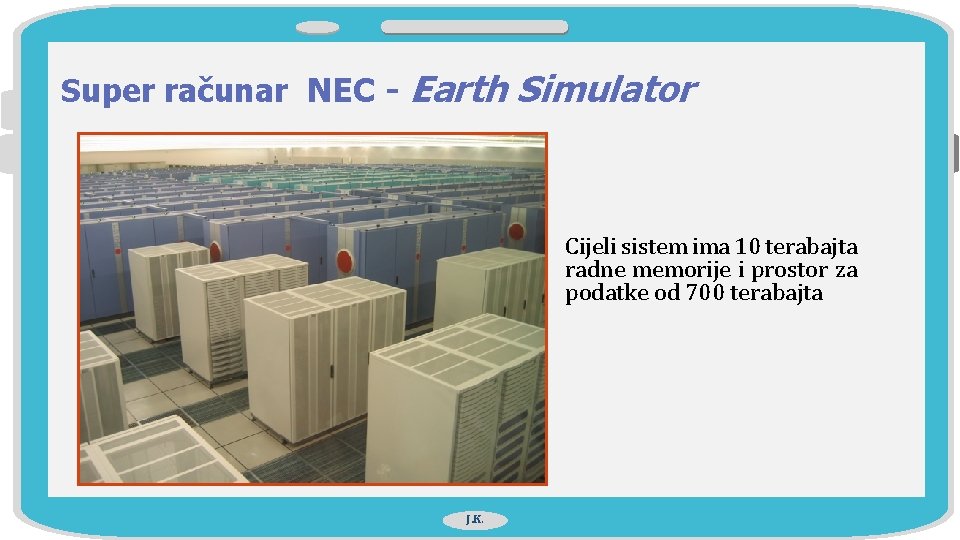 Super računar NEC - Earth Simulator Cijeli sistem ima 10 terabajta radne memorije i