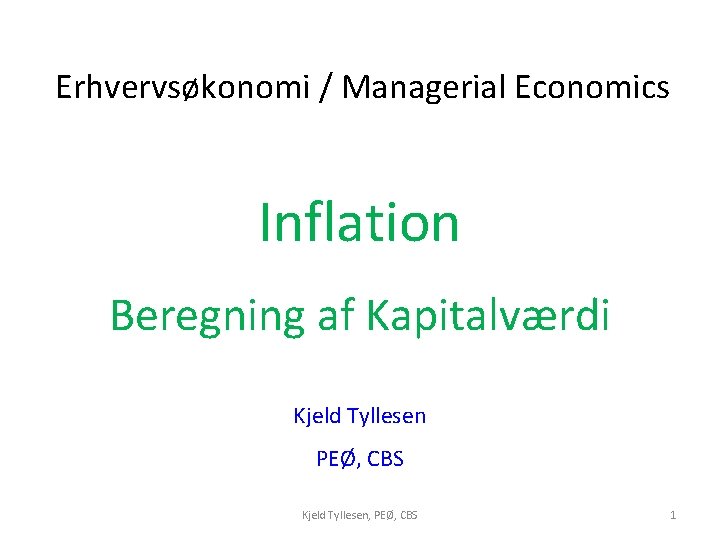 Erhvervsøkonomi / Managerial Economics Inflation Beregning af Kapitalværdi Kjeld Tyllesen PEØ, CBS Kjeld Tyllesen,