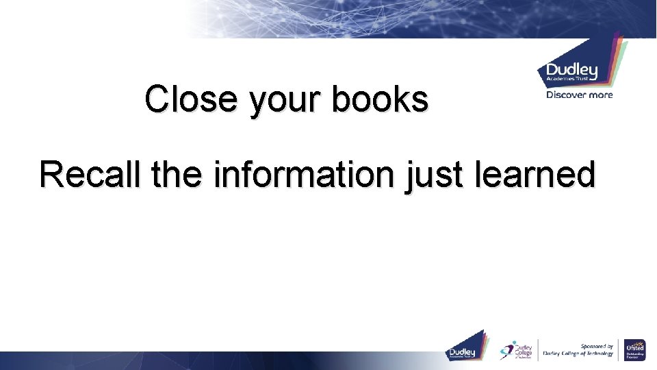 Close your books Recall the information just learned 