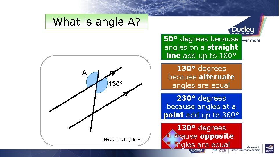 What is angle A? 50° degrees because angles on a straight line add up