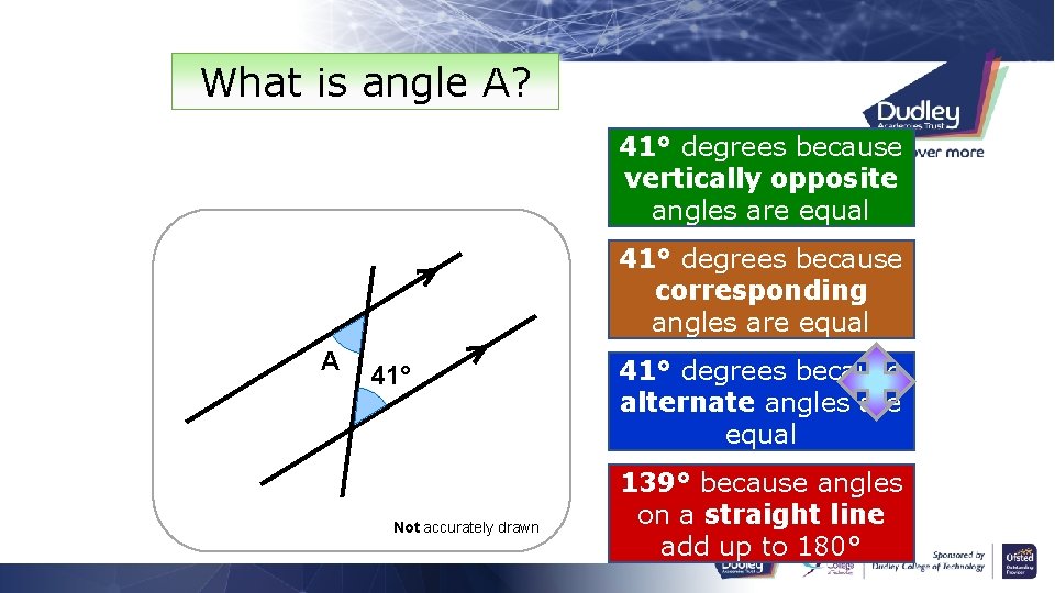 What is angle A? 41° degrees because vertically opposite angles are equal 41° degrees