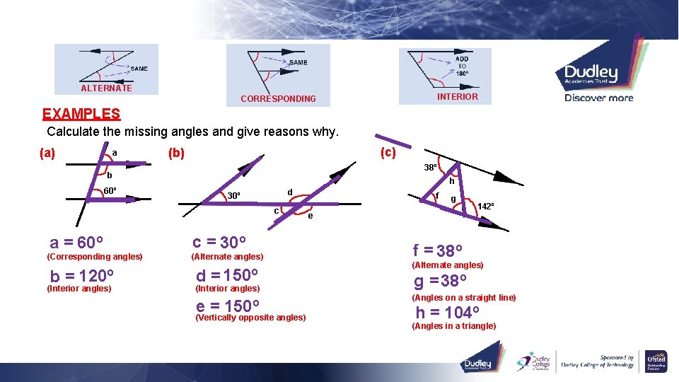 ALTERNATE INTERIOR CORRESPONDING EXAMPLES Calculate the missing angles and give reasons why. (a) a