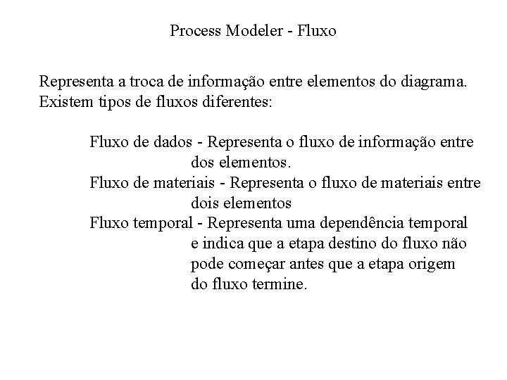 Process Modeler - Fluxo Representa a troca de informação entre elementos do diagrama. Existem