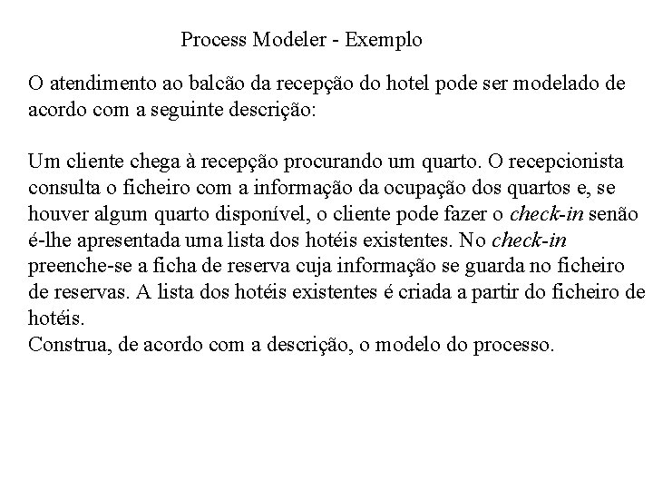 Process Modeler - Exemplo O atendimento ao balcão da recepção do hotel pode ser