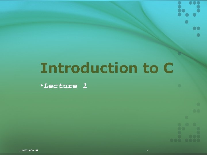 Introduction to C • Lecture 1 1/12/2022 8: 00 AM 1 