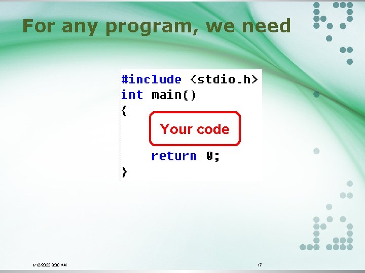 For any program, we need Your code 1/12/2022 8: 00 AM 17 