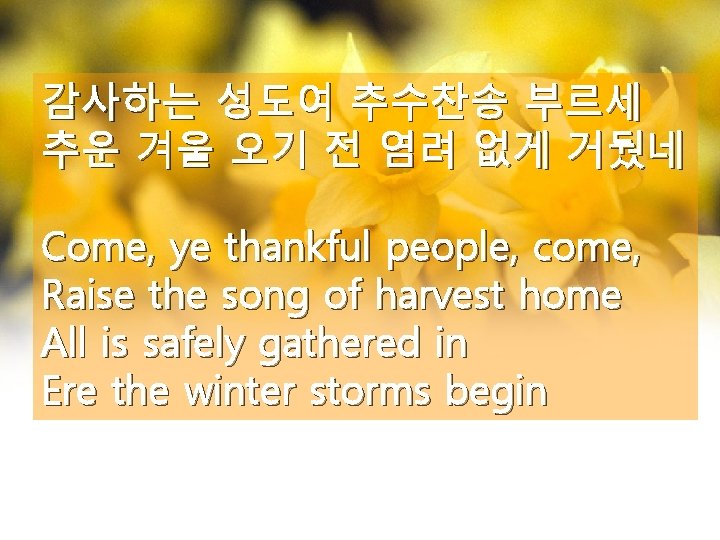 감사하는 성도여 추수찬송 부르세 추운 겨울 오기 전 염려 없게 거뒀네 Come, ye thankful