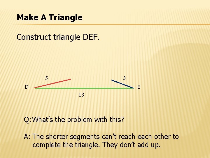 Make A Triangle Construct triangle DEF. 5 3 D E 13 Q: What’s the