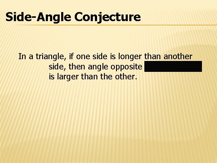 Side-Angle Conjecture In a triangle, if one side is longer than another side, then