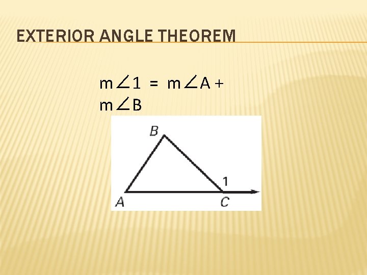 EXTERIOR ANGLE THEOREM m∠ 1 = m∠A + m∠B 