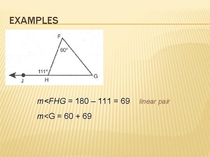EXAMPLES m<FHG = 180 – 111 = 69 m<G = 60 + 69 linear