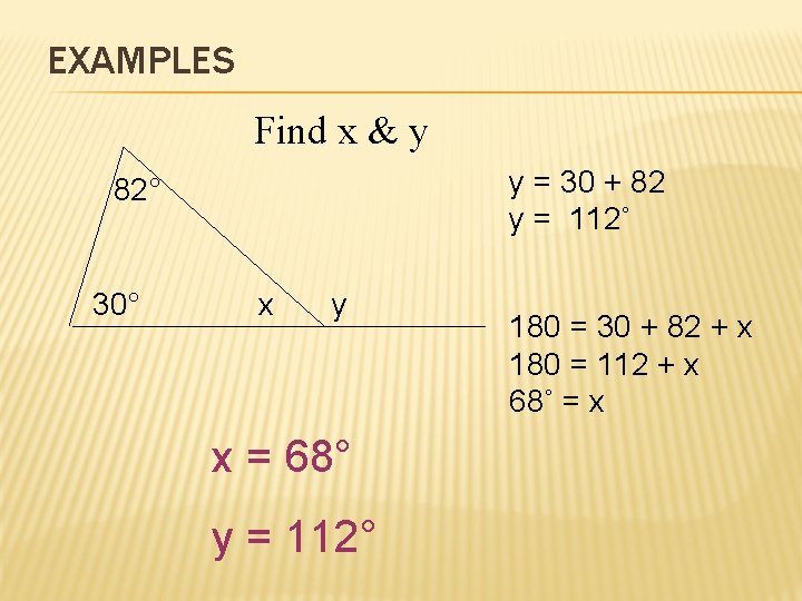 EXAMPLES Find x & y y = 30 + 82 y = 112˚ 82°