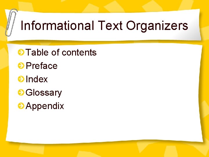 Informational Text Organizers Table of contents Preface Index Glossary Appendix 