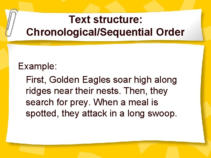 Text structure: Chronological/Sequential Order Example: First, Golden Eagles soar high along ridges near their