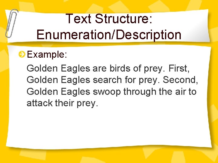 Text Structure: Enumeration/Description Example: Golden Eagles are birds of prey. First, Golden Eagles search
