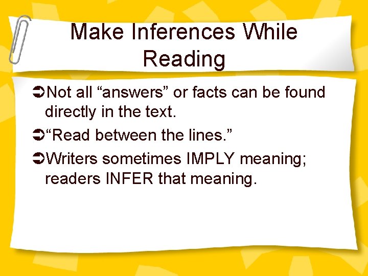 Make Inferences While Reading Not all “answers” or facts can be found directly in
