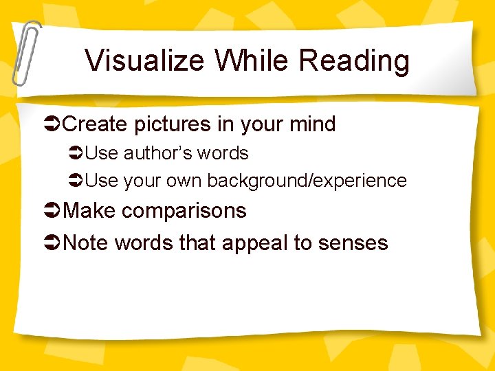 Visualize While Reading Create pictures in your mind Use author’s words Use your own