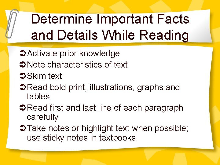 Determine Important Facts and Details While Reading Activate prior knowledge Note characteristics of text