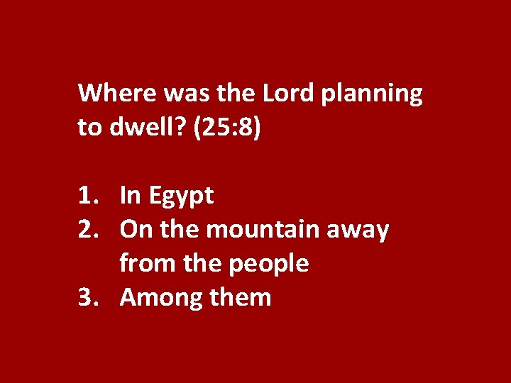 Where was the Lord planning to dwell? (25: 8) 1. In Egypt 2. On