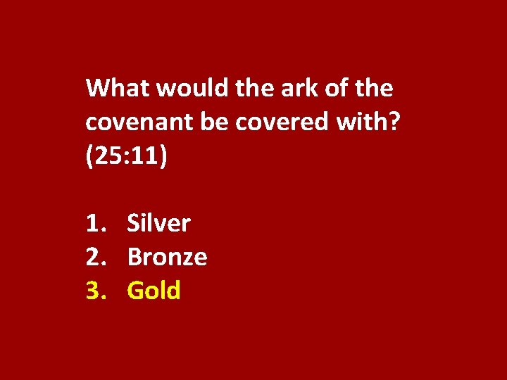 What would the ark of the covenant be covered with? (25: 11) 1. Silver