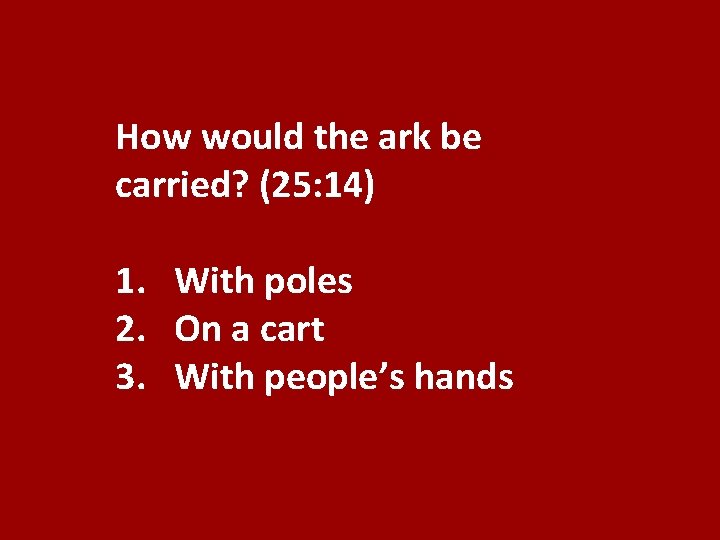 How would the ark be carried? (25: 14) 1. With poles 2. On a