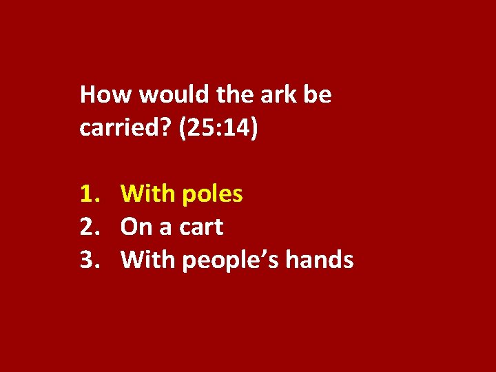 How would the ark be carried? (25: 14) 1. With poles 2. On a