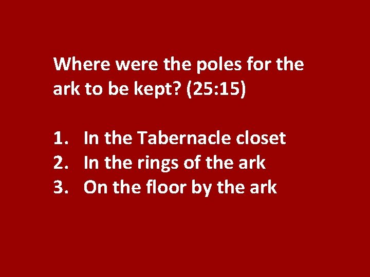 Where were the poles for the ark to be kept? (25: 15) 1. In