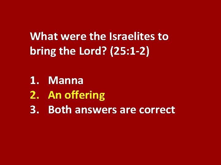 What were the Israelites to bring the Lord? (25: 1 -2) 1. Manna 2.