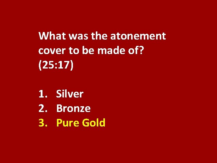 What was the atonement cover to be made of? (25: 17) 1. Silver 2.