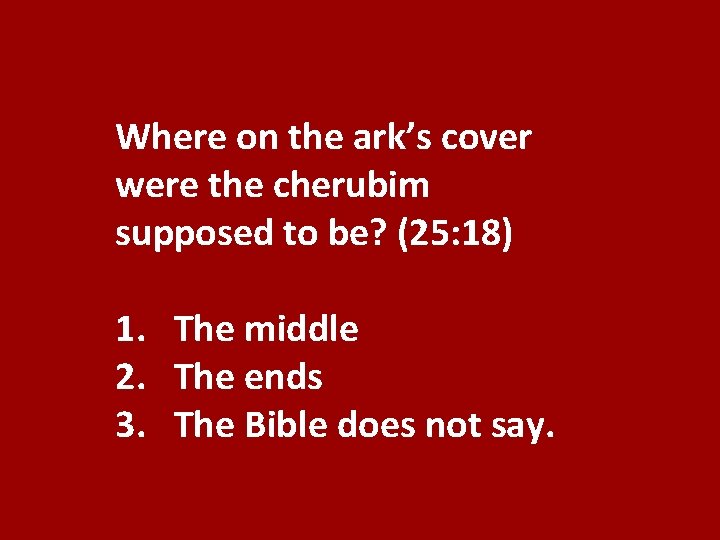 Where on the ark’s cover were the cherubim supposed to be? (25: 18) 1.