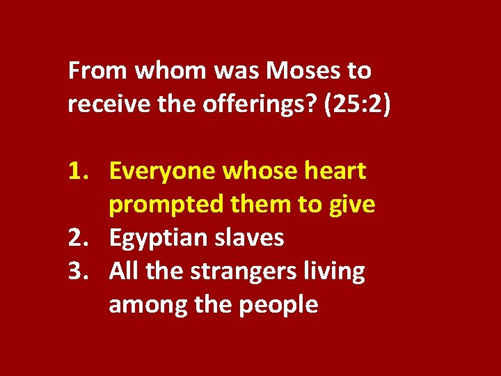From whom was Moses to receive the offerings? (25: 2) 1. Everyone whose heart