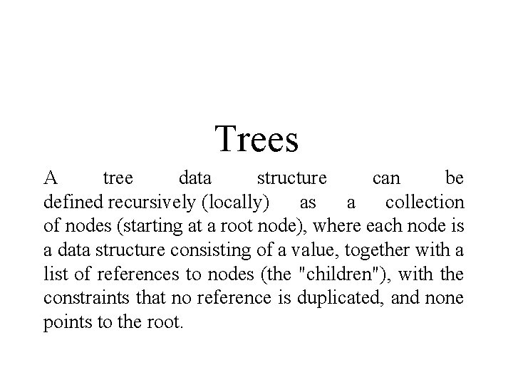 Trees A tree data structure can be defined recursively (locally) as a collection of