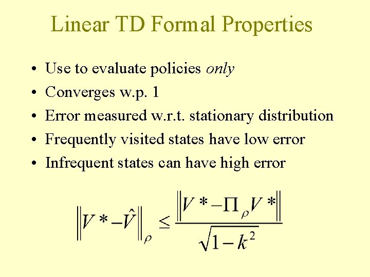 Linear TD Formal Properties • • • Use to evaluate policies only Converges w. Linear TD Formal Properties • • • Use to evaluate policies only Converges w.