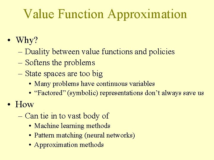 Value Function Approximation • Why? – Duality between value functions and policies – Softens Value Function Approximation • Why? – Duality between value functions and policies – Softens