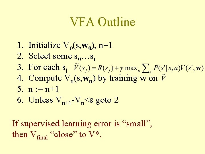 VFA Outline 1. 2. 3. 4. 5. 6. Initialize V 0(s, w 0), n=1 VFA Outline 1. 2. 3. 4. 5. 6. Initialize V 0(s, w 0), n=1