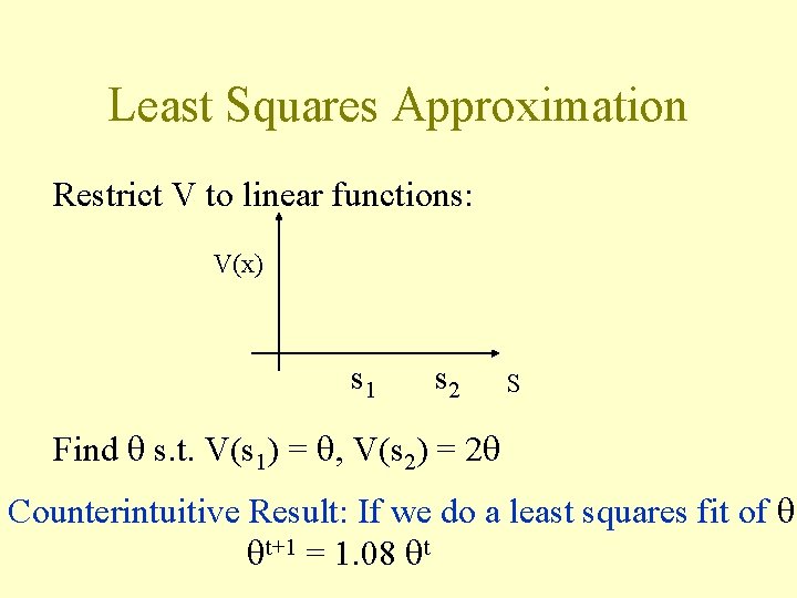Least Squares Approximation Restrict V to linear functions: V(x) s 1 s 2 S Least Squares Approximation Restrict V to linear functions: V(x) s 1 s 2 S