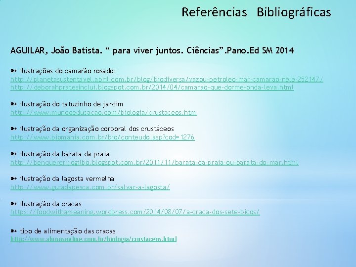 Referências Bibliográficas AGUILAR, João Batista. “ para viver juntos. Ciências”. Pano. Ed SM 2014