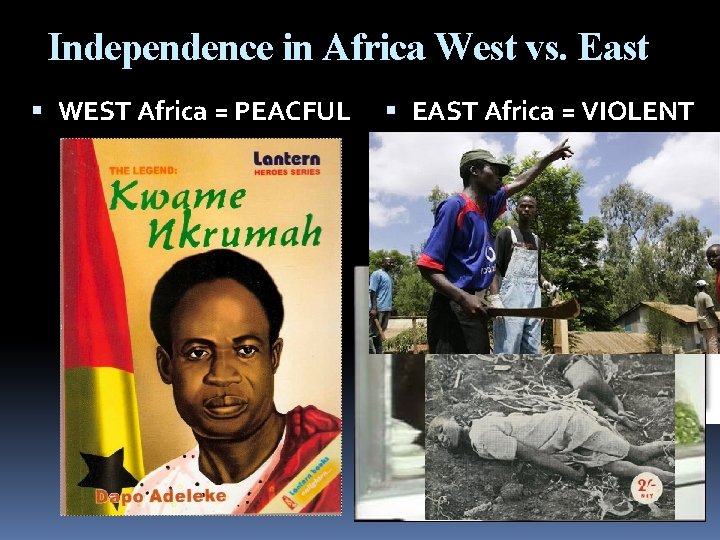 Independence in Africa West vs. East WEST Africa = PEACFUL EAST Africa = VIOLENT