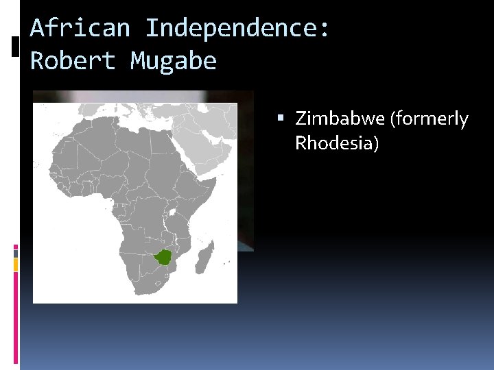 African Independence: Robert Mugabe Zimbabwe (formerly Rhodesia) African Independence: Robert Mugabe Zimbabwe (formerly Rhodesia)