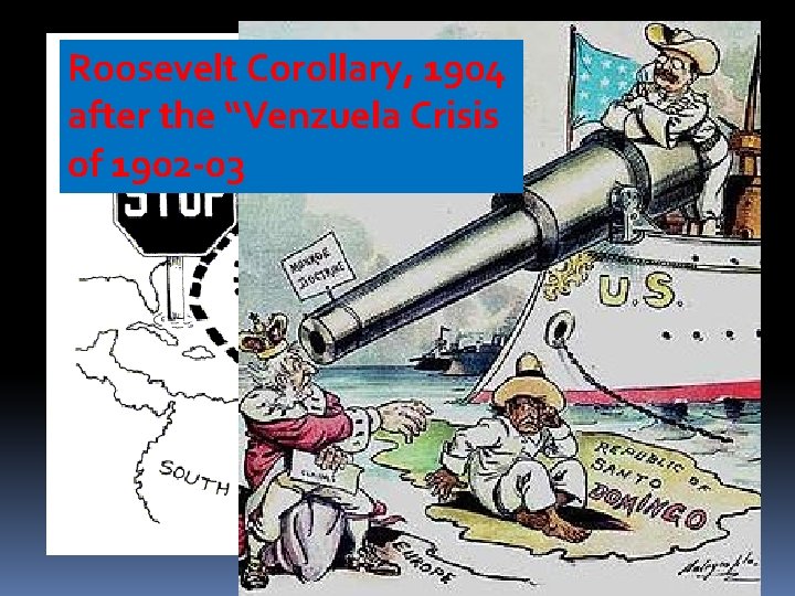 Roosevelt Corollary, 1904 Dec. 2, 1823 after the “Venzuela Crisis of 1902 -03 Roosevelt Corollary, 1904 Dec. 2, 1823 after the “Venzuela Crisis of 1902 -03
