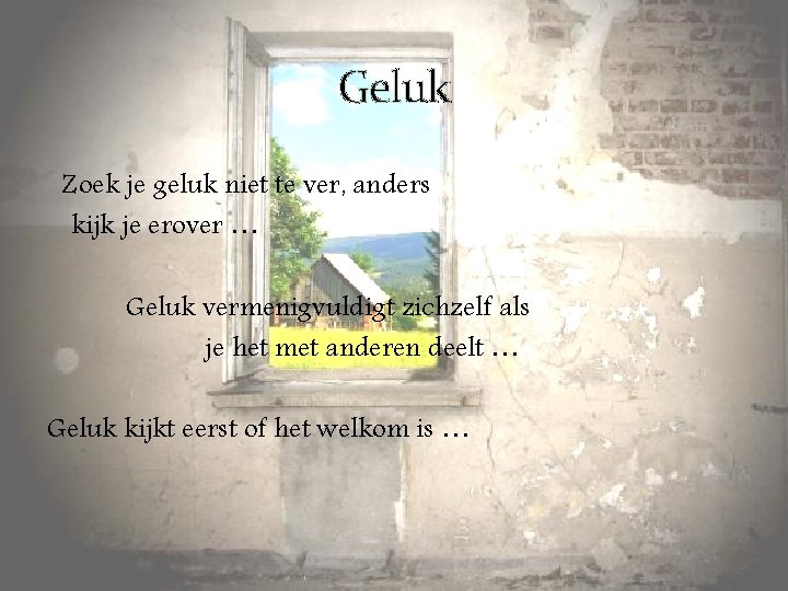 Geluk Zoek je geluk niet te ver, anders kijk je erover … Geluk vermenigvuldigt