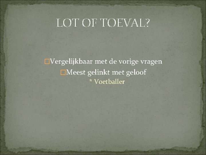 LOT OF TOEVAL? �Vergelijkbaar met de vorige vragen �Meest gelinkt met geloof * Voetballer